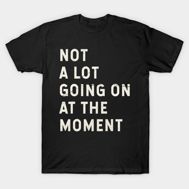 Not A Lot Going On At The Moment T-Shirt by Claessens_art